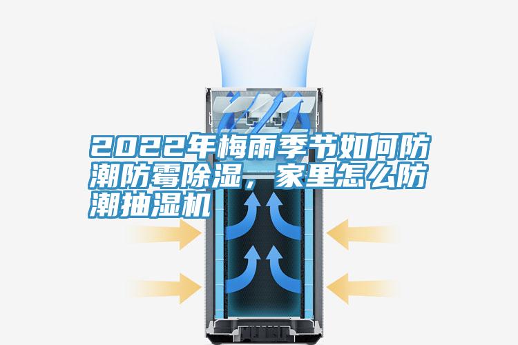 2022年梅雨季節(jié)如何防潮防霉除濕，家里怎么防潮抽濕機(jī)