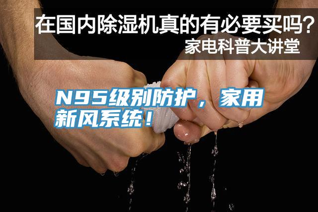 N95級別防護，家用新風系統(tǒng)！