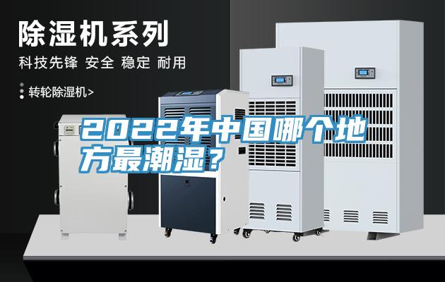 2022年中國哪個地方最潮濕？
