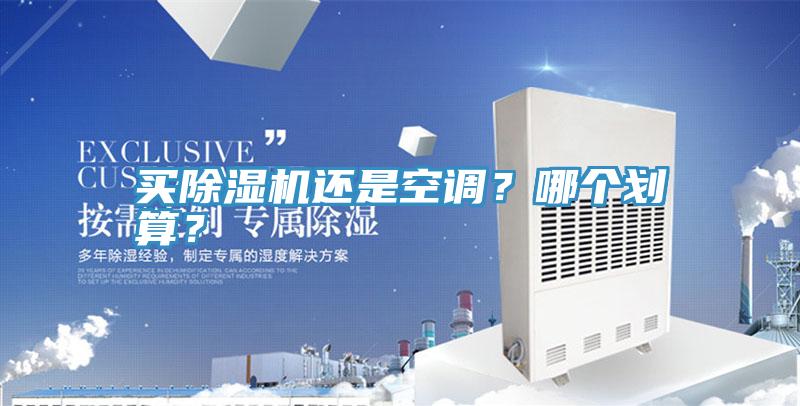買除濕機(jī)還是空調(diào)？哪個(gè)劃算？