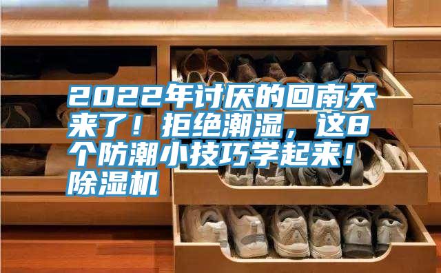 2022年討厭的回南天來(lái)了！拒絕潮濕，這8個(gè)防潮小技巧學(xué)起來(lái)！除濕機(jī)
