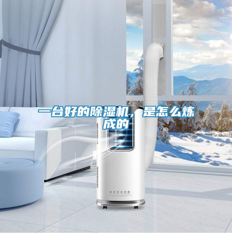 一臺(tái)好的除濕機(jī)，是怎么煉成的