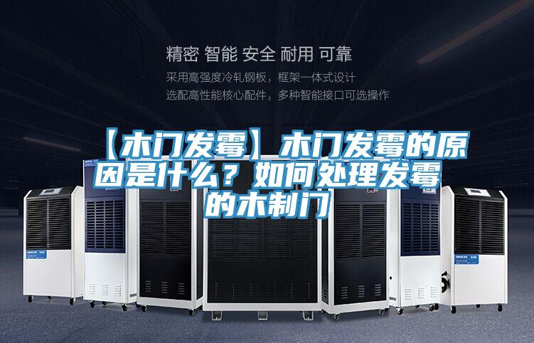 【木門發(fā)霉】木門發(fā)霉的原因是什么？如何處理發(fā)霉的木制門