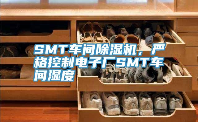 SMT車(chē)間除濕機(jī)，嚴(yán)格控制電子廠SMT車(chē)間濕度