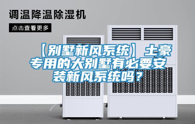 【別墅新風系統(tǒng)】土豪專用的大別墅有必要安裝新風系統(tǒng)嗎？