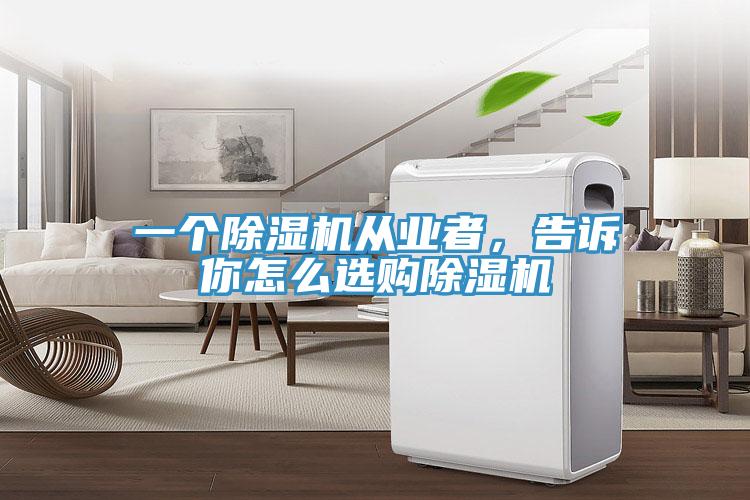 一個(gè)除濕機(jī)從業(yè)者，告訴你怎么選購(gòu)除濕機(jī)
