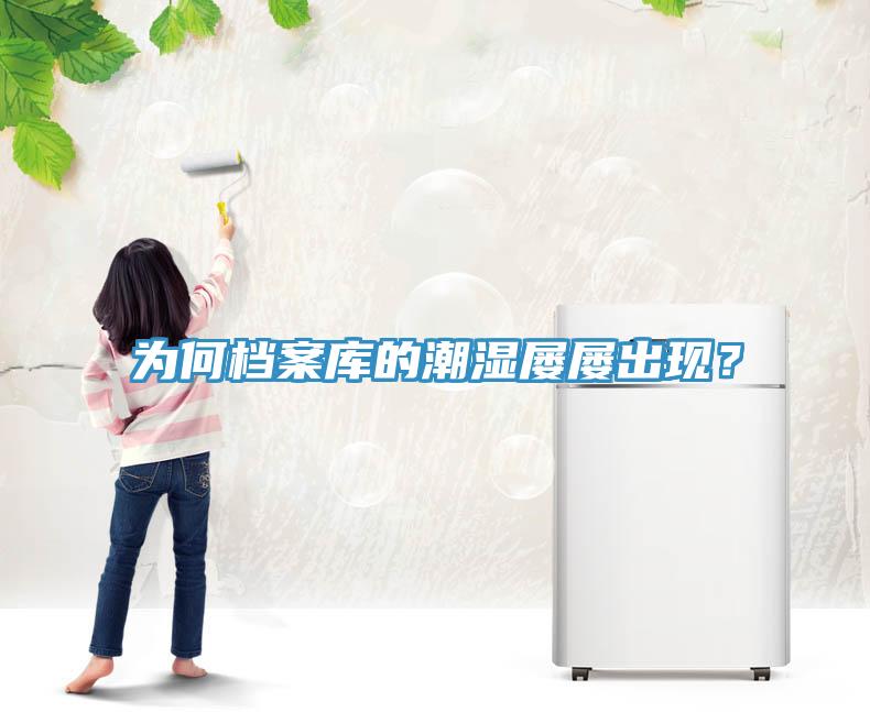 為何檔案庫的潮濕屢屢出現(xiàn)？