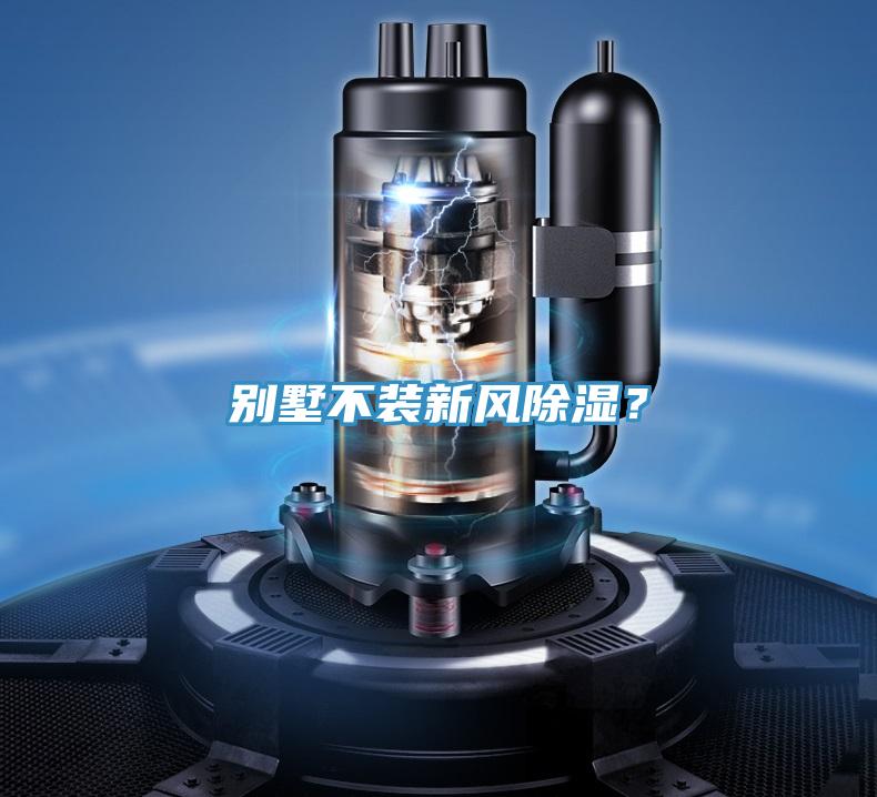 別墅不裝新風(fēng)除濕？