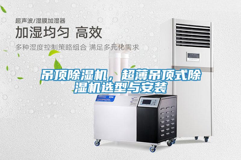 吊頂除濕機，超薄吊頂式除濕機選型與安裝