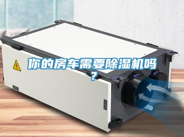 你的房車需要除濕機嗎？