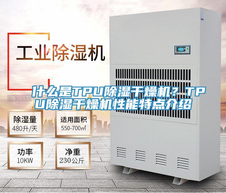 什么是TPU除濕干燥機(jī)？TPU除濕干燥機(jī)性能特點(diǎn)介紹