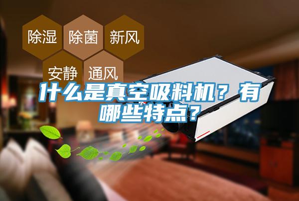 什么是真空吸料機(jī)？有哪些特點(diǎn)？