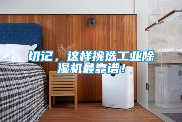 切記，這樣挑選工業(yè)除濕機最靠譜！