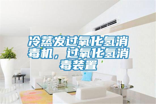 冷蒸發(fā)過氧化氫消毒機(jī)，過氧化氫消毒裝置