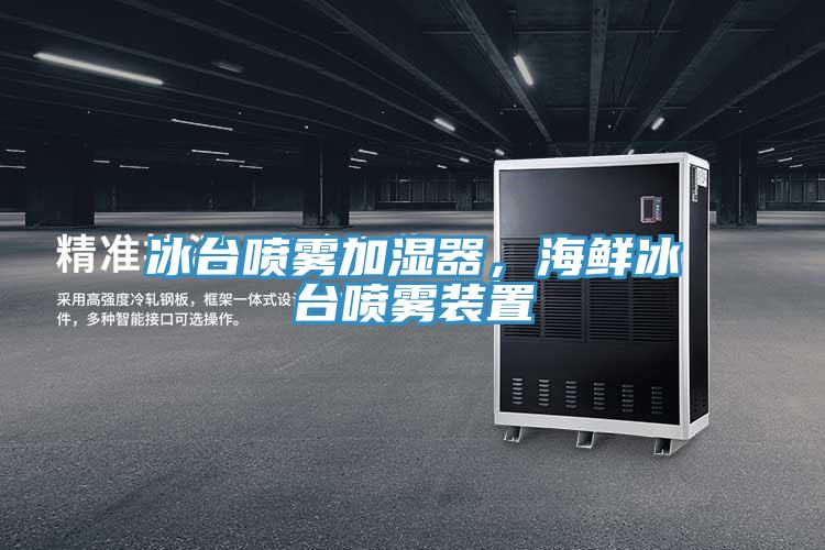 冰臺噴霧加濕器，海鮮冰臺噴霧裝置