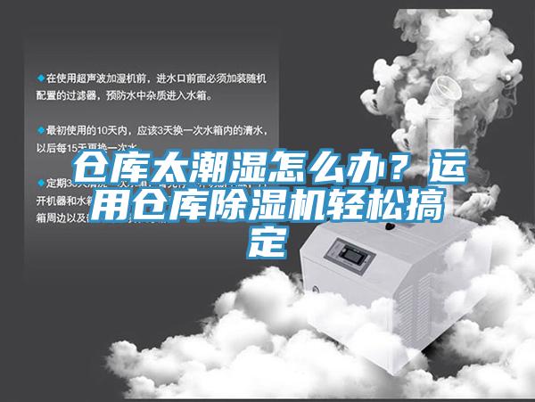 倉庫太潮濕怎么辦？運(yùn)用倉庫除濕機(jī)輕松搞定