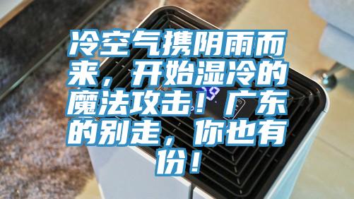 冷空氣攜陰雨而來，開始濕冷的魔法攻擊！廣東的別走，你也有份！