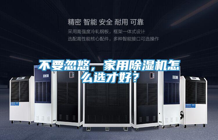 不要忽悠，家用除濕機怎么選才好？