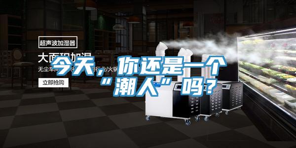 今天，你還是一個“潮人”嗎？