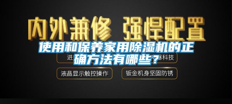 使用和保養(yǎng)家用除濕機(jī)的正確方法有哪些？