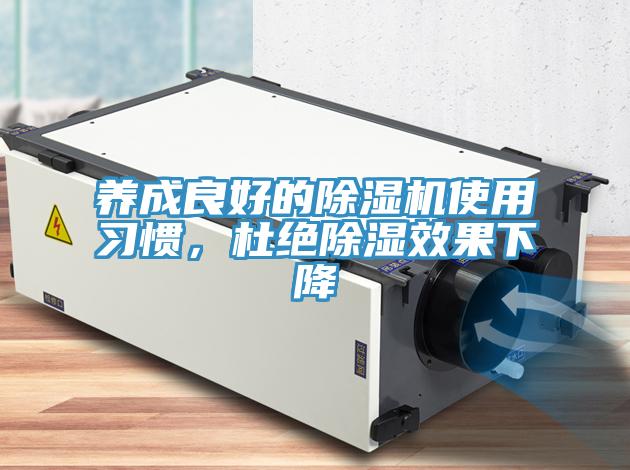 養(yǎng)成良好的除濕機使用習慣，杜絕除濕效果下降
