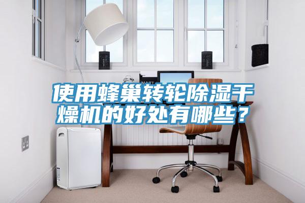 使用蜂巢轉(zhuǎn)輪除濕干燥機(jī)的好處有哪些？