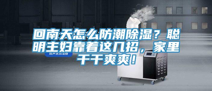 回南天怎么防潮除濕？聰明主婦靠著這幾招，家里干干爽爽！