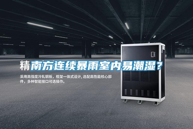 南方連續(xù)暴雨室內(nèi)易潮濕？