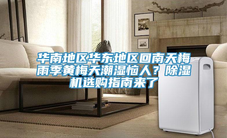 華南地區(qū)華東地區(qū)回南天梅雨季黃梅天潮濕惱人？除濕機(jī)選購(gòu)指南來(lái)了