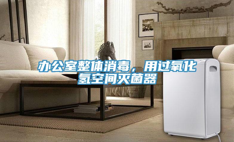 辦公室整體消毒，用過氧化氫空間滅菌器