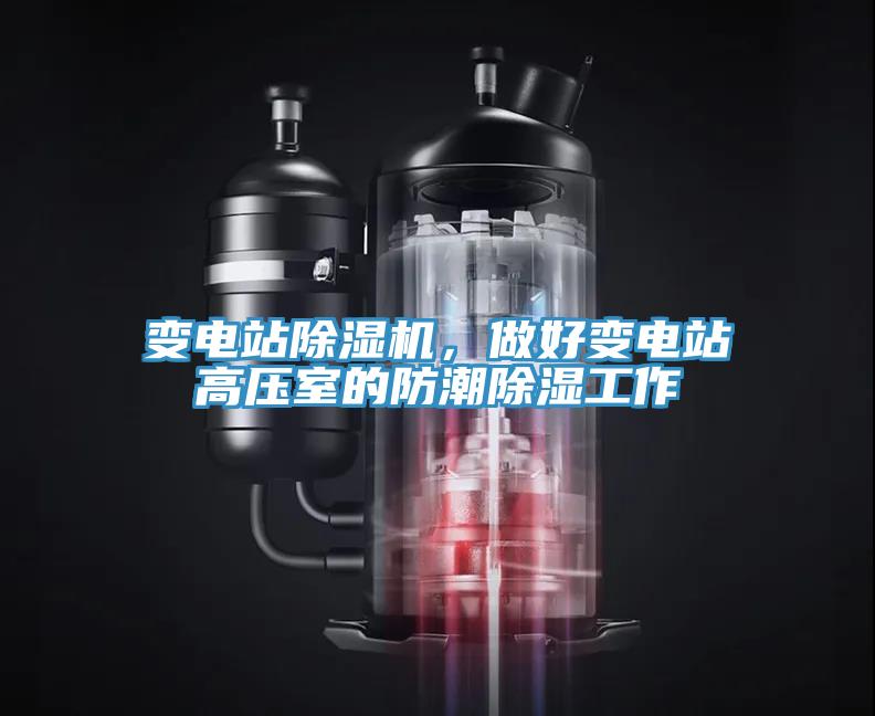 變電站除濕機，做好變電站高壓室的防潮除濕工作