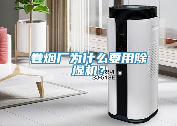 卷煙廠為什么要用除濕機(jī)？