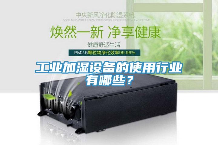 工業(yè)加濕設(shè)備的使用行業(yè)有哪些？