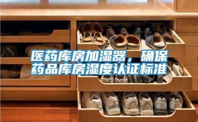 醫(yī)藥庫房加濕器，確保藥品庫房濕度認(rèn)證標(biāo)準(zhǔn)