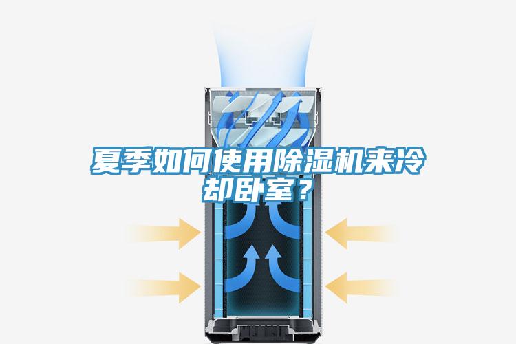 夏季如何使用除濕機(jī)來(lái)冷卻臥室？