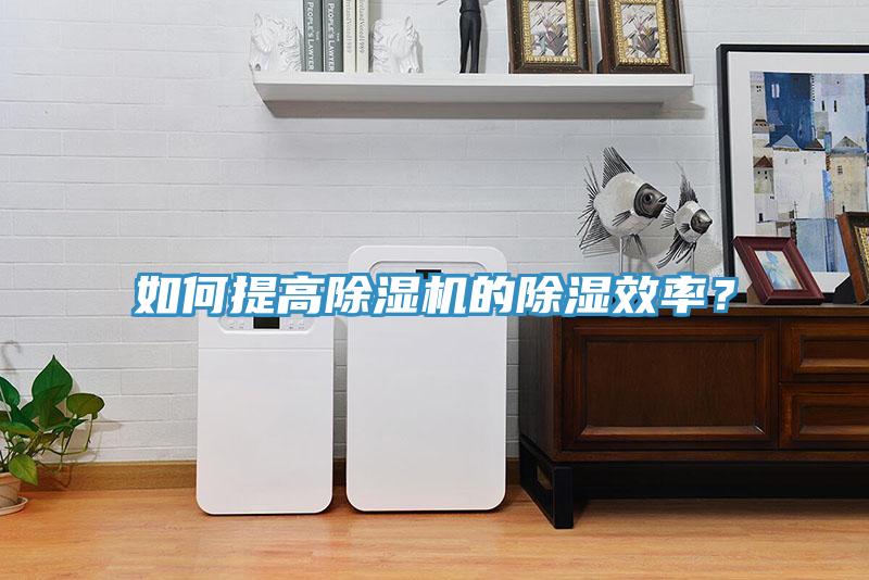 如何提高除濕機的除濕效率？