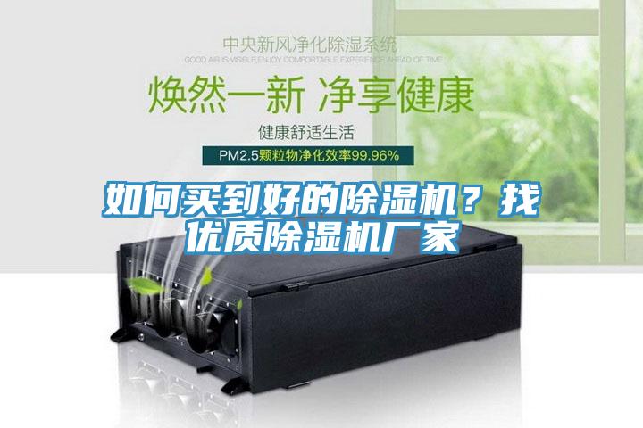 如何買到好的除濕機(jī)？找優(yōu)質(zhì)除濕機(jī)廠家