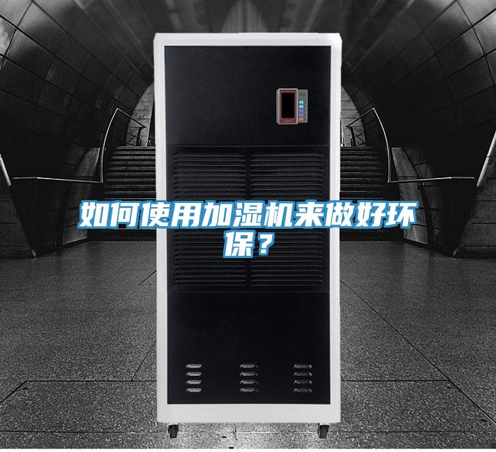 如何使用加濕機(jī)來做好環(huán)保？