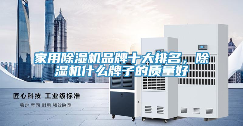 家用除濕機品牌十大排名，除濕機什么牌子的質(zhì)量好