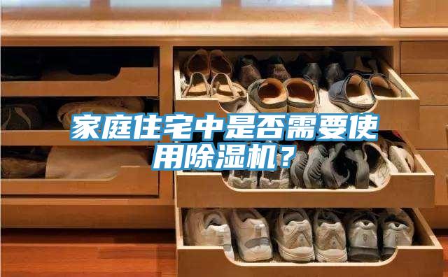 家庭住宅中是否需要使用除濕機(jī)？