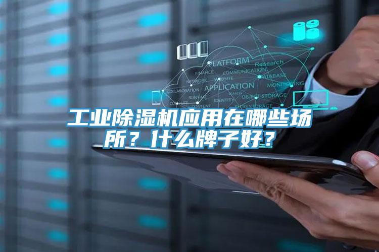工業(yè)除濕機(jī)應(yīng)用在哪些場(chǎng)所？什么牌子好？