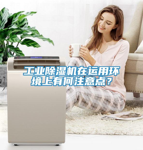 工業(yè)除濕機(jī)在運(yùn)用環(huán)境上有何注意點(diǎn)？