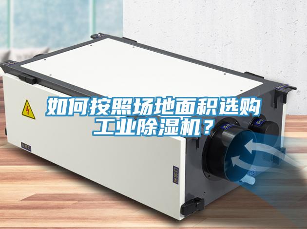 如何按照?qǐng)龅孛娣e選購(gòu)工業(yè)除濕機(jī)？