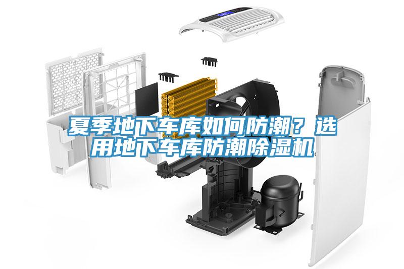 夏季地下車(chē)庫(kù)如何防潮？選用地下車(chē)庫(kù)防潮除濕機(jī)