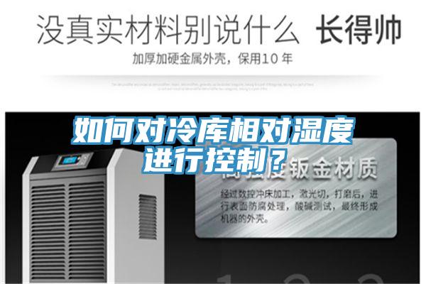 如何對冷庫相對濕度進行控制？