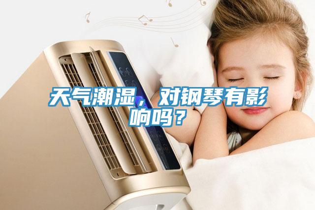天氣潮濕，對鋼琴有影響嗎？