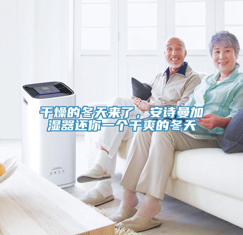 干燥的冬天來了，安詩曼加濕器還你一個(gè)干爽的冬天
