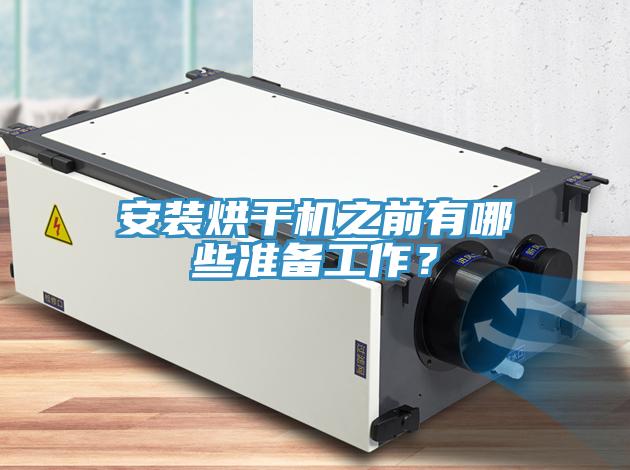 安裝烘干機(jī)之前有哪些準(zhǔn)備工作？