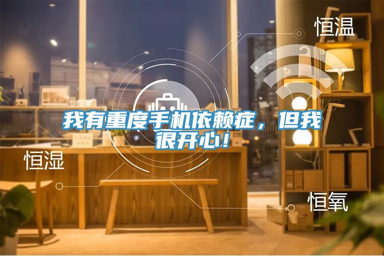 我有重度手機(jī)依賴癥，但我很開(kāi)心！