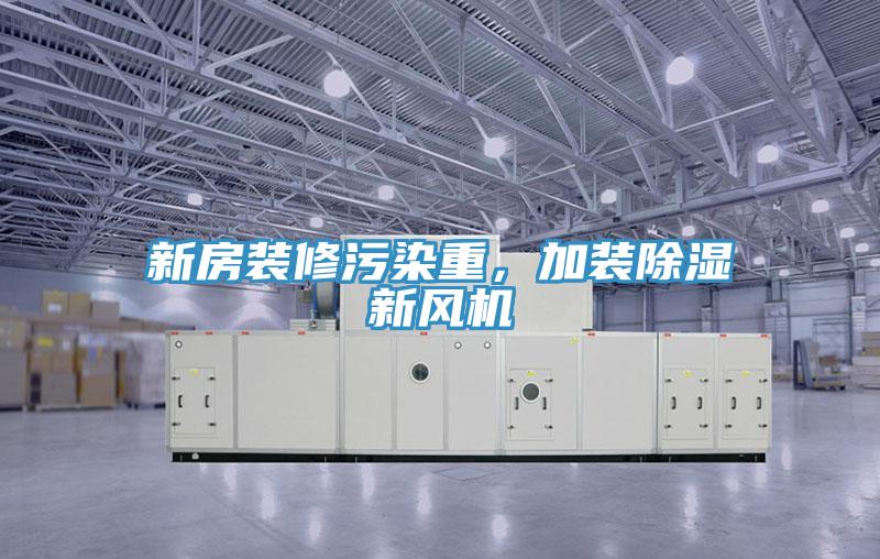 新房裝修污染重，加裝除濕新風(fēng)機(jī)